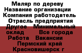 Маляр по дереву › Название организации ­ Компания-работодатель › Отрасль предприятия ­ Другое › Минимальный оклад ­ 1 - Все города Работа » Вакансии   . Пермский край,Красновишерск г.